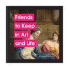 Friends to Keep in Art and Life