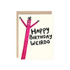 Happy Birthday Weirdo Greeting Card